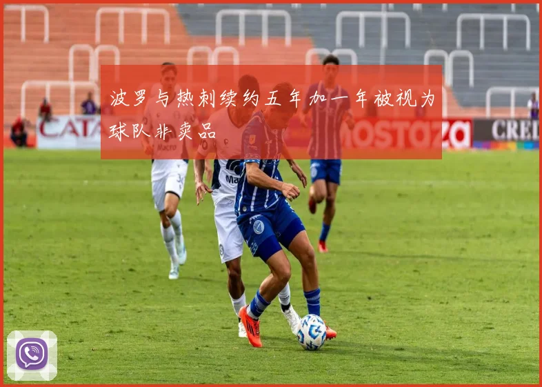 波罗与热刺续约五年加一年被视为球队非卖品