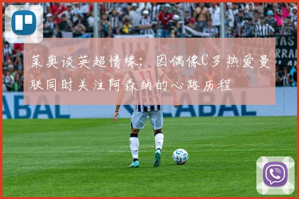 莱奥谈英超情缘：因偶像C罗热爱曼联同时关注阿森纳的心路历程